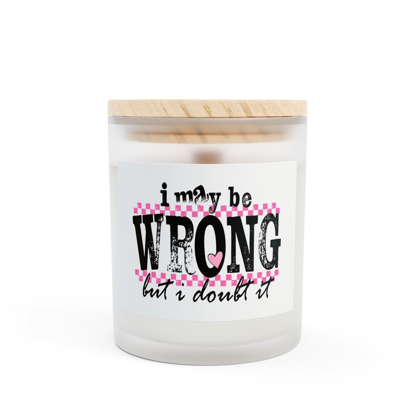 'I May Be Wrong, But I Doubt It” - 11oz Frosted Glass Candle -